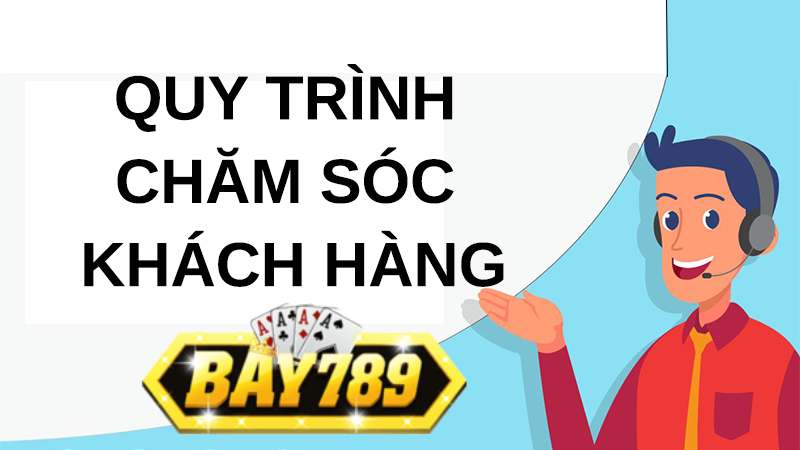 Quy Trình Chăm Sóc Khách Hàng Của Nhà Cái Bay789 .jpg