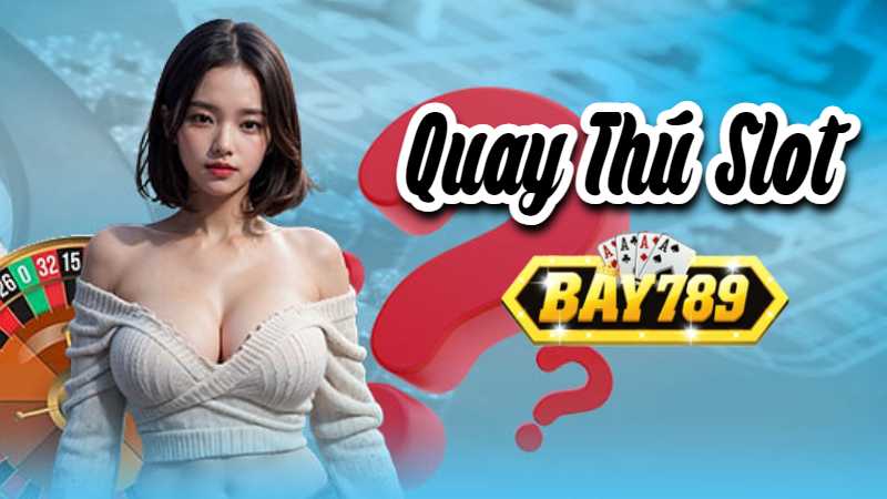 Bay789 Hướng Dẫn Chơi Quay Thú Cực Chất.jpg