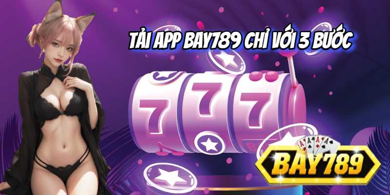 Bay789 Chia Sẻ Kinh Nghiệm Tải App Chỉ Với 3 Bước 