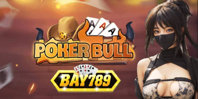 Bay789 Phá Đảo Siêu Phẩm Poker Bull Cực Cháy